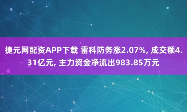 捷元网配资APP下载 雷科防务涨2.07%, 成交额4.31亿元, 主力资金净流出983.85万元